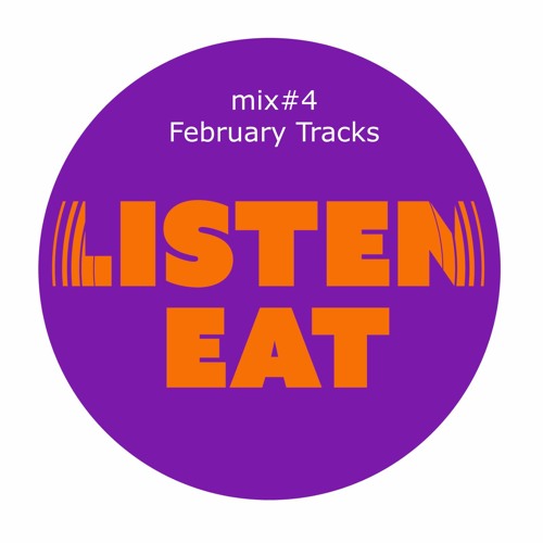 Listen Eat mix #4 - Febuary Tracks