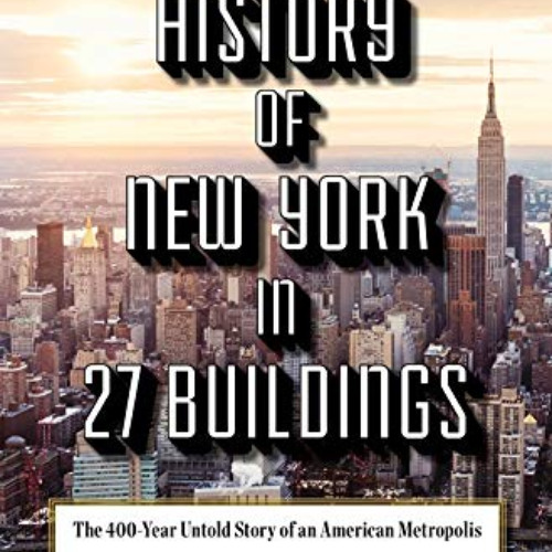 [FREE] PDF 📙 A History of New York in 27 Buildings: The 400-Year Untold Story of an