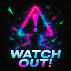 WATCH OUT!