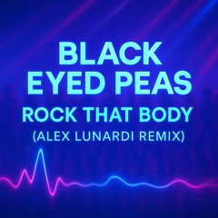 BLACK EYED PEAS - ROCK THAT BODY (ALEX LUNARDI REMIX)
