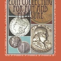 Read ebook [PDF] Coin Collecting for Fun and Pleasure: A Guide for Beginning and Amateur