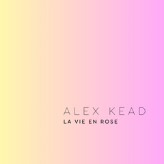 ALEX KEAD - LA VIE EN ROSE