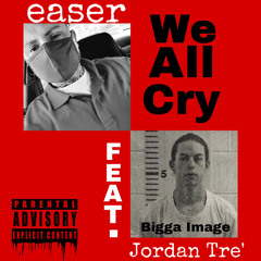 We All Cry - easer (ft. Jordan Tre’)