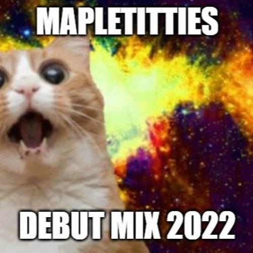 MAPLE TITTIES DUBSTEP CHRONICLES VOL 001 (2022 DEBUT MIX)