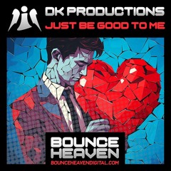 DK Productions - Just Be Good To Me [OUT NOW ON BOUNCE HEAVEN DIGITAL]