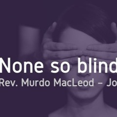 'None so Blind', John 9:25, Sunday 3rd October 2021, Rev Murdo MacLeod