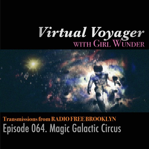 Virtual Voyager w/ Girl Wunder on RadioFreeBrooklyn: Episode 064 - Magic Galactic Circus