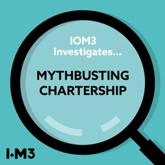 IOM3 Investigates...Mythbusting Chartership