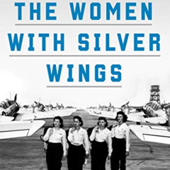 [GET] PDF 📥 The Women with Silver Wings: The Inspiring True Story of the Women Airfo