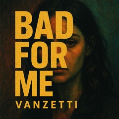 Bad for me - Vanzetti