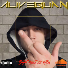 AliveQuan - IDGAF About You Bytch Prod. By AliveQuan