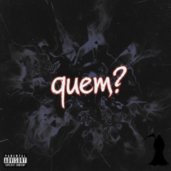 quem?