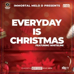 IMMORTAL MELO D PRESENTS EVERYDAY IS CHRISTMAS 2022 FT WHITELINE