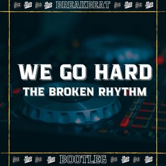 We Go Hard (The Broken Rhythm Bootleg)
