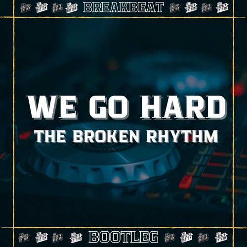 We Go Hard (The Broken Rhythm Bootleg)