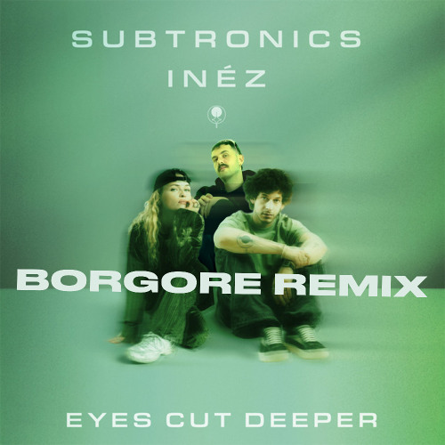 Subtronics, Inéz - Eyes Cut Deeper (Borgore Remix)