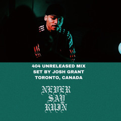 Never Say Ruin Radio : 404 Unreleased Mix (Set By Josh Grant)