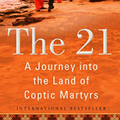 [View] PDF 📔 The 21: A Journey into the Land of Coptic Martyrs by  Martin Mosebach &