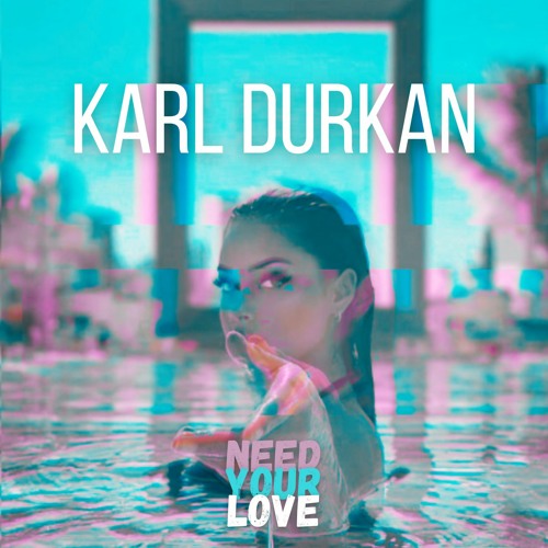 Karl Durkan - Need Your Love