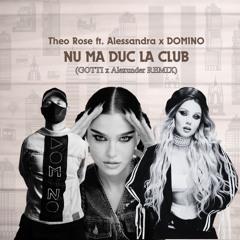 Theo Rose Ft. Alessandra X DOMINO - Nu Ma Duc La Club (GOTTI X Alexunder Remix)