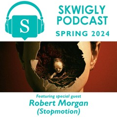 Skwigly Podcast 113 - Spring 2024 (Robert Morgan)
