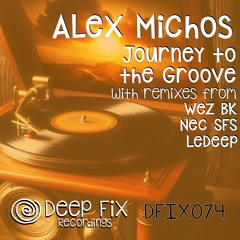 [DFIX074] Alex Michos - Journey To The Groove (Nec SFS & LeDeep Remix) [Deep Fix Recordings]