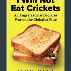 READ [PDF] 📖 I Will Not Eat Crickets: An Angry Satirist Declares War on the Globalist Elite     Pa