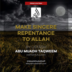 Make Sincere Repentance To Allah (Khutbah) - Ustādh Abu Muadh Taqweem