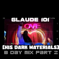 GLAUDE 101 (His Dark Materials) BDAY Mix Part 2(What Played At BOC)