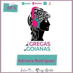 Ep3 _ Adriana Rodrigues _ De Gregas a Goianas