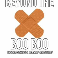 Read⚡ebook✔[PDF]  Beyond the Boo Boo: Traumatic Medical Training for Citizens
