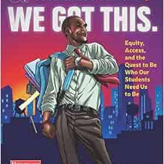 free EBOOK 💝 We Got This.: Equity, Access, and the Quest to Be Who Our Students Need