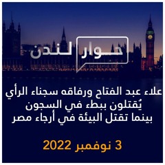 حوار لندن | علاء عبد الفتاح ورفاقه يقتلون ببطء في السجون بينما تقتل البيئة في مصر | 3 نوفمبر 2022