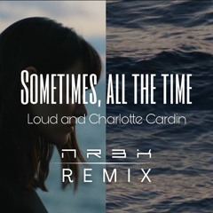 Loud, Charlotte Cardin - Sometimes, All The Time (NR3K Remix)