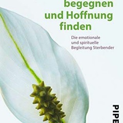 [Buch herunterladen] Dem Tod begegnen und Hoffnung finden: Die emotionale und spirituelle Begleitung