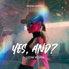 Ariana Grande - Yes, And? (LEOW REMIX) PREVIEW