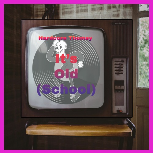 Hardcore Thomsy - It's Old(School)