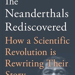 Epub✔ The Neanderthals Rediscovered: How Modern Science Is Rewriting Their Story (The Rediscover