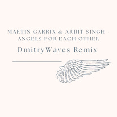 Martin Garrix & Arijit Singh - Angels For Each Other (Dmitry Waves Remix)