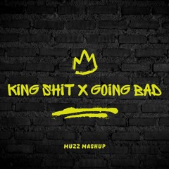 King Shit X Going Bad - Muzz Mashup