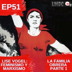 EP51 - Lise Vogel: Marxismo y feminismo - La familia obrera. Parte 1