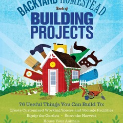 Free read The Backyard Homestead Book of Building Projects: 76 Useful Things You Can