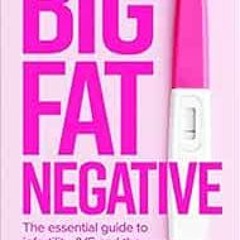 [GET] EBOOK 📔 Big Fat Negative: The Essential Guide to Infertility, IVF and the Tria