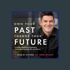 EBOOK #pdf 📖 Own Your Past Change Your Future: A Not-So-Complicated Approach to Relationships, Men