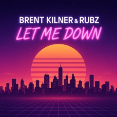 RUBZ  X Brent Kilner - Let Me Down (Free Download)