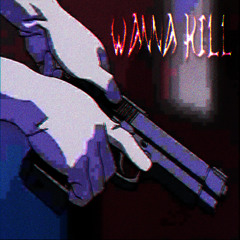wanna kill