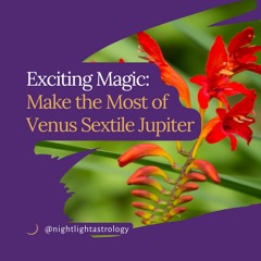 Exciting Magic:  Make the Most of Venus Sextile Jupiter