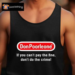 Don Poorleone If You Can't Pay The Fine Don't Do The Crime Shirt