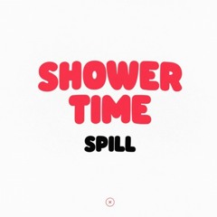 SPILL - SHOWER TIME (Free Download)