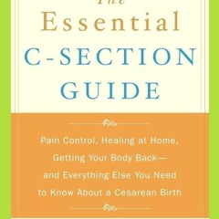 KINDLE The Essential C-Section Guide: Pain Control, Healing at Home, Getting Your